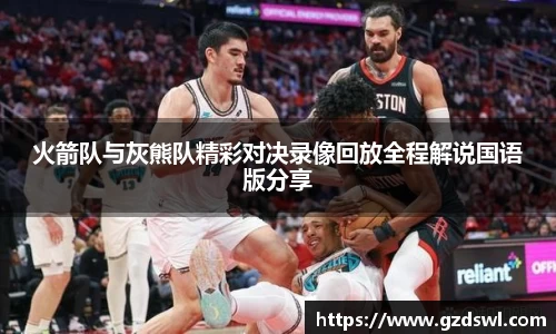 火箭队与灰熊队精彩对决录像回放全程解说国语版分享