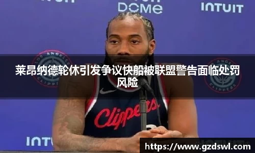 莱昂纳德轮休引发争议快船被联盟警告面临处罚风险